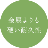 金属よりも硬い耐久性